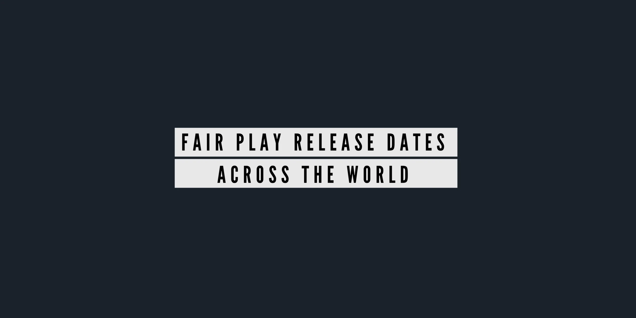 Fair Play Release Dates Across the World