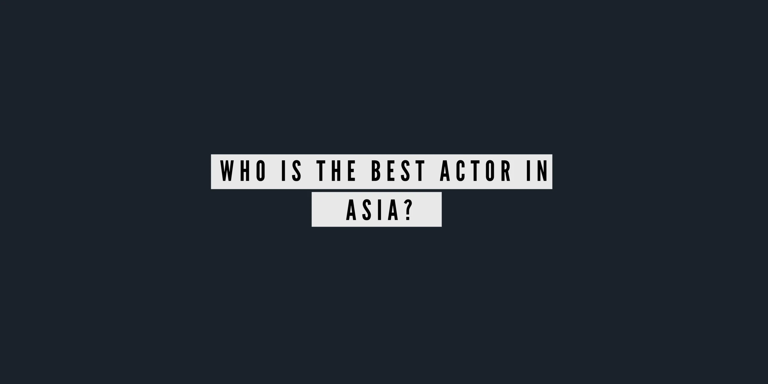Who is the best actor in Asia