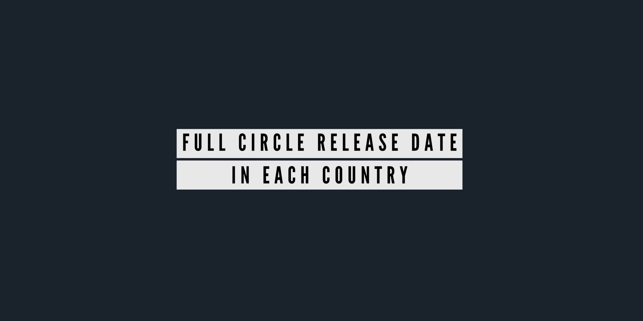 Full Circle Release Date In Each Country