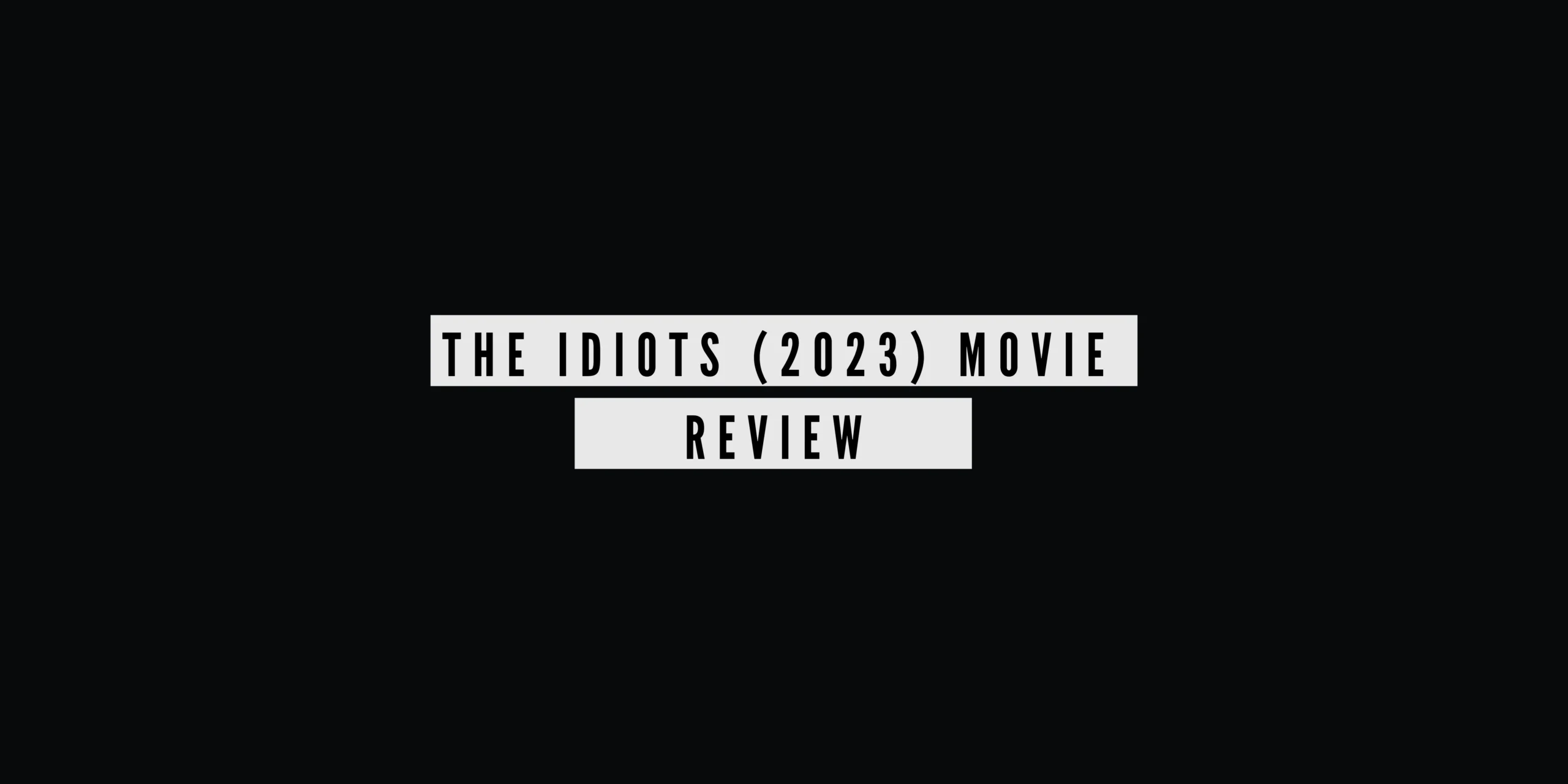 The Idiots (2023) Movie Review