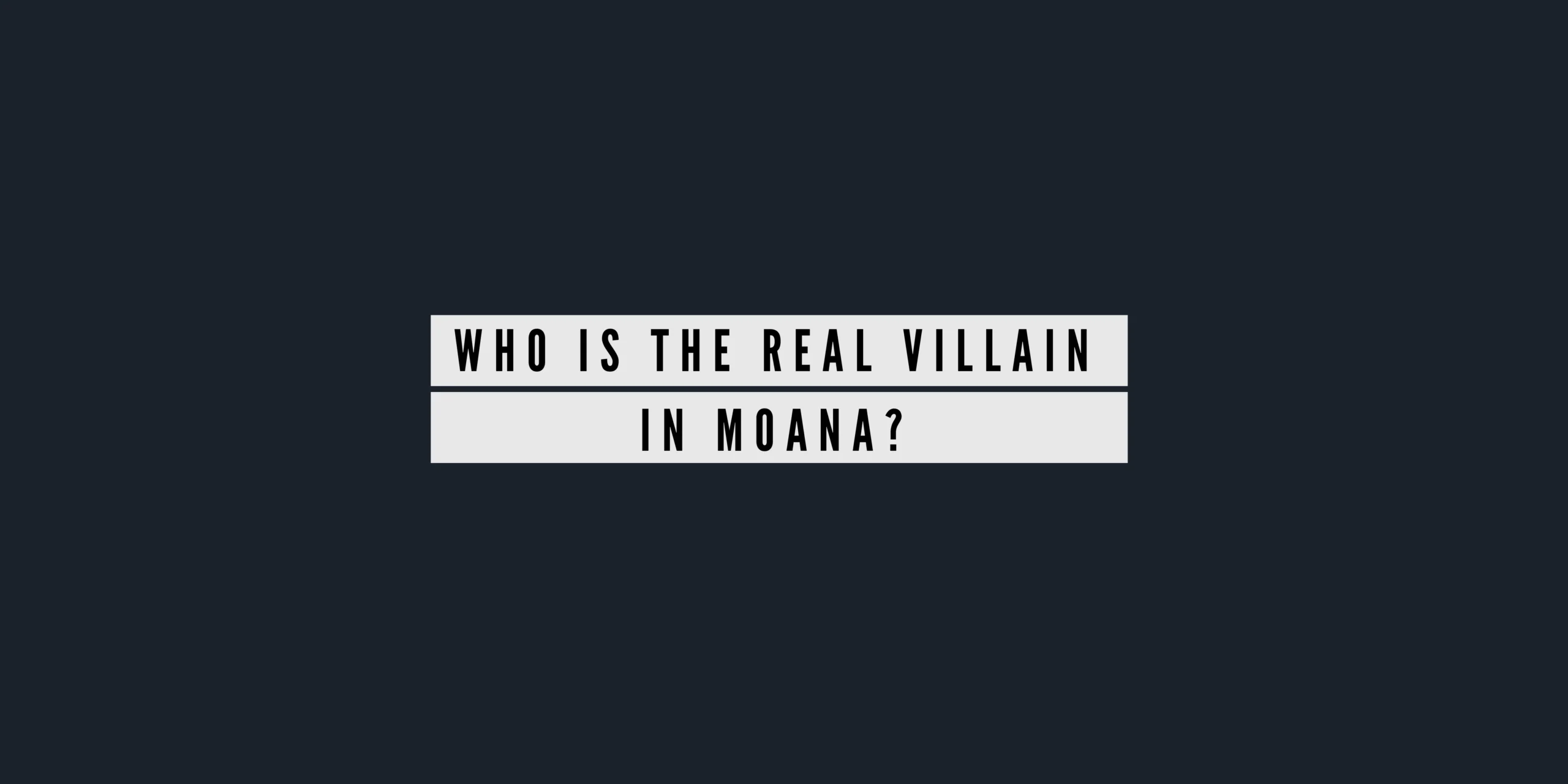 Who is the Real Villain in Disney's Moana