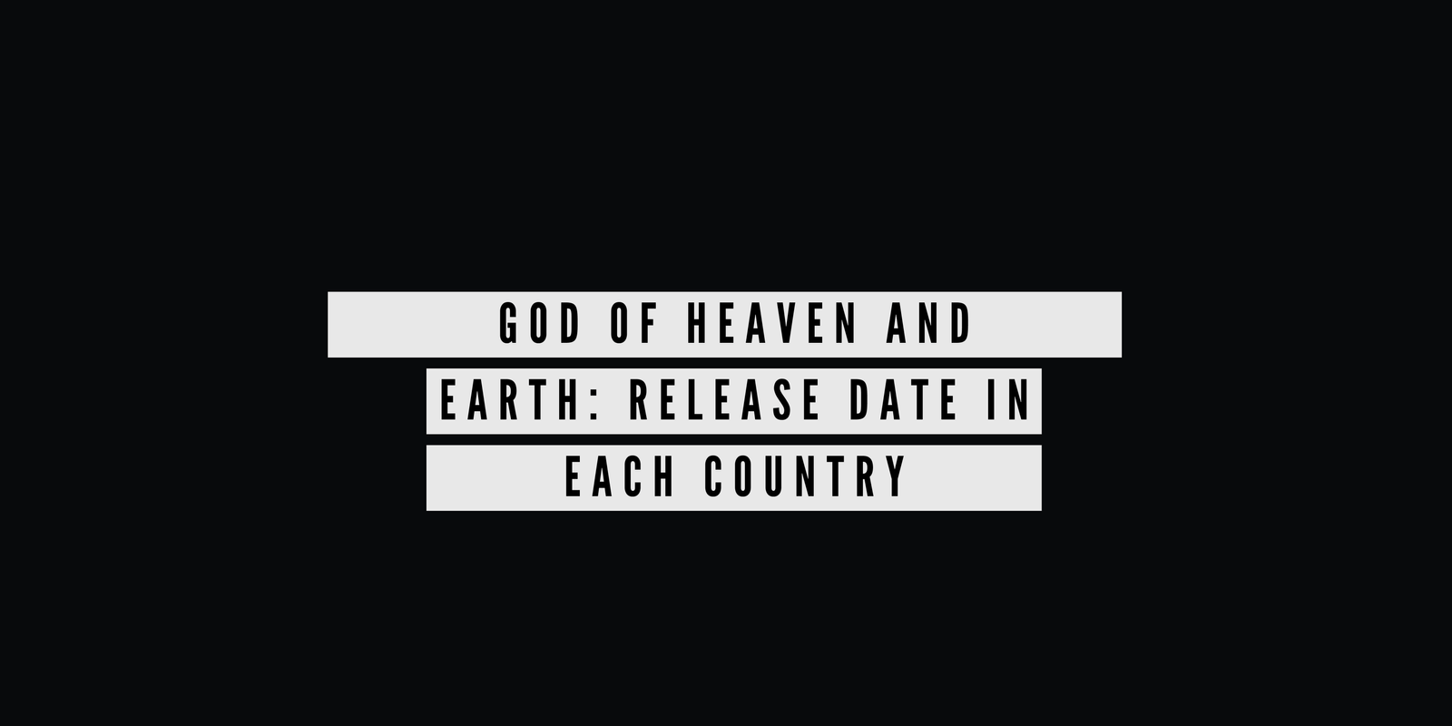 God of Heaven and Earth Release Date In Each Country