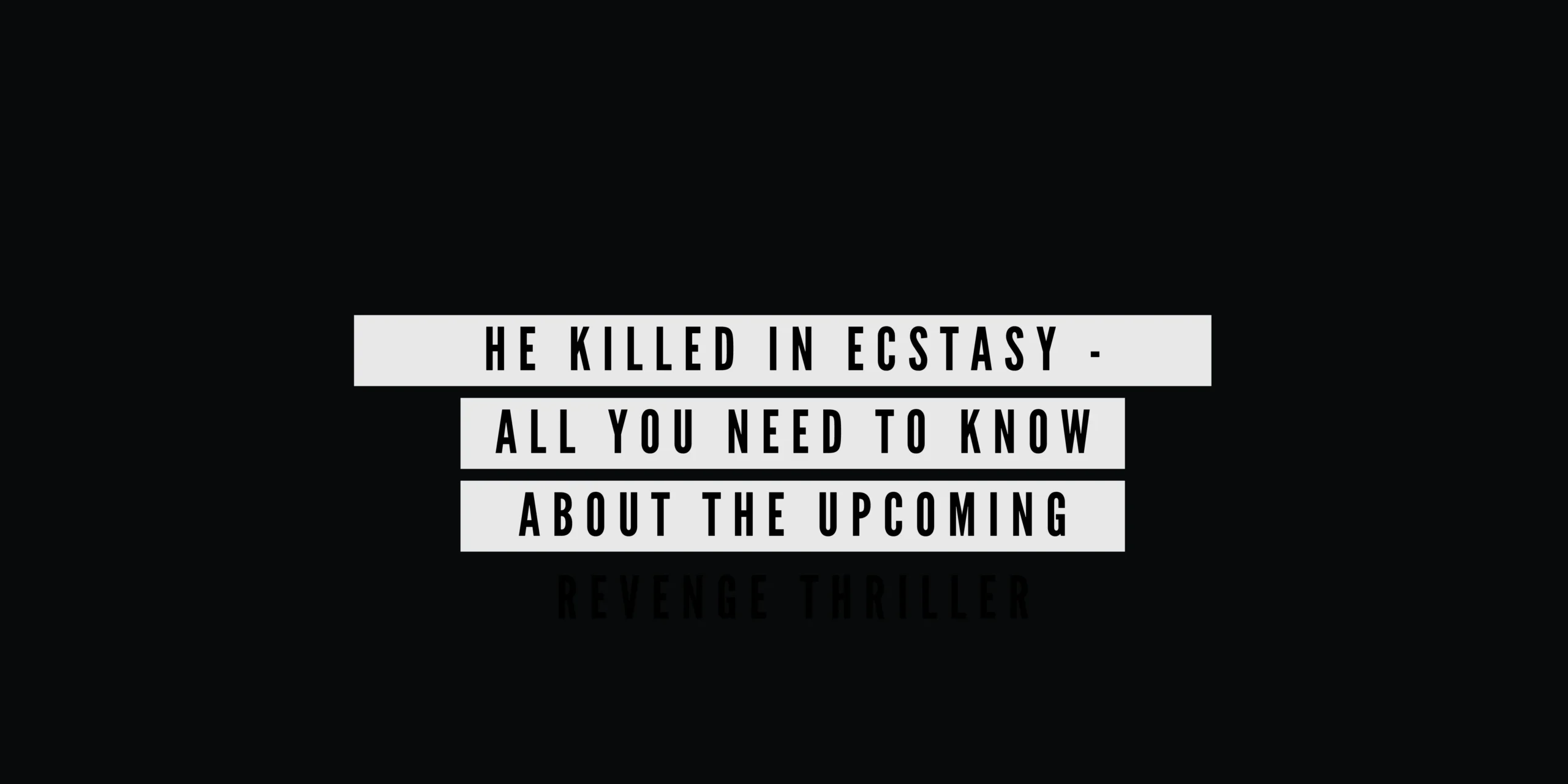 He Killed in Ecstasy - All You Need to Know About the Upcoming Revenge Thriller