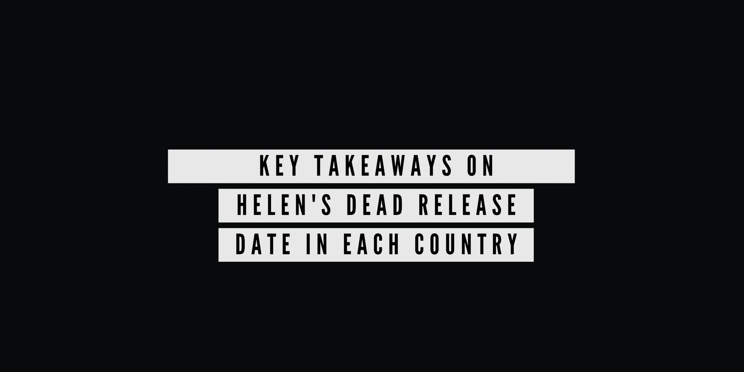 Key Takeaways on Helen's Dead Release Date In Each Country