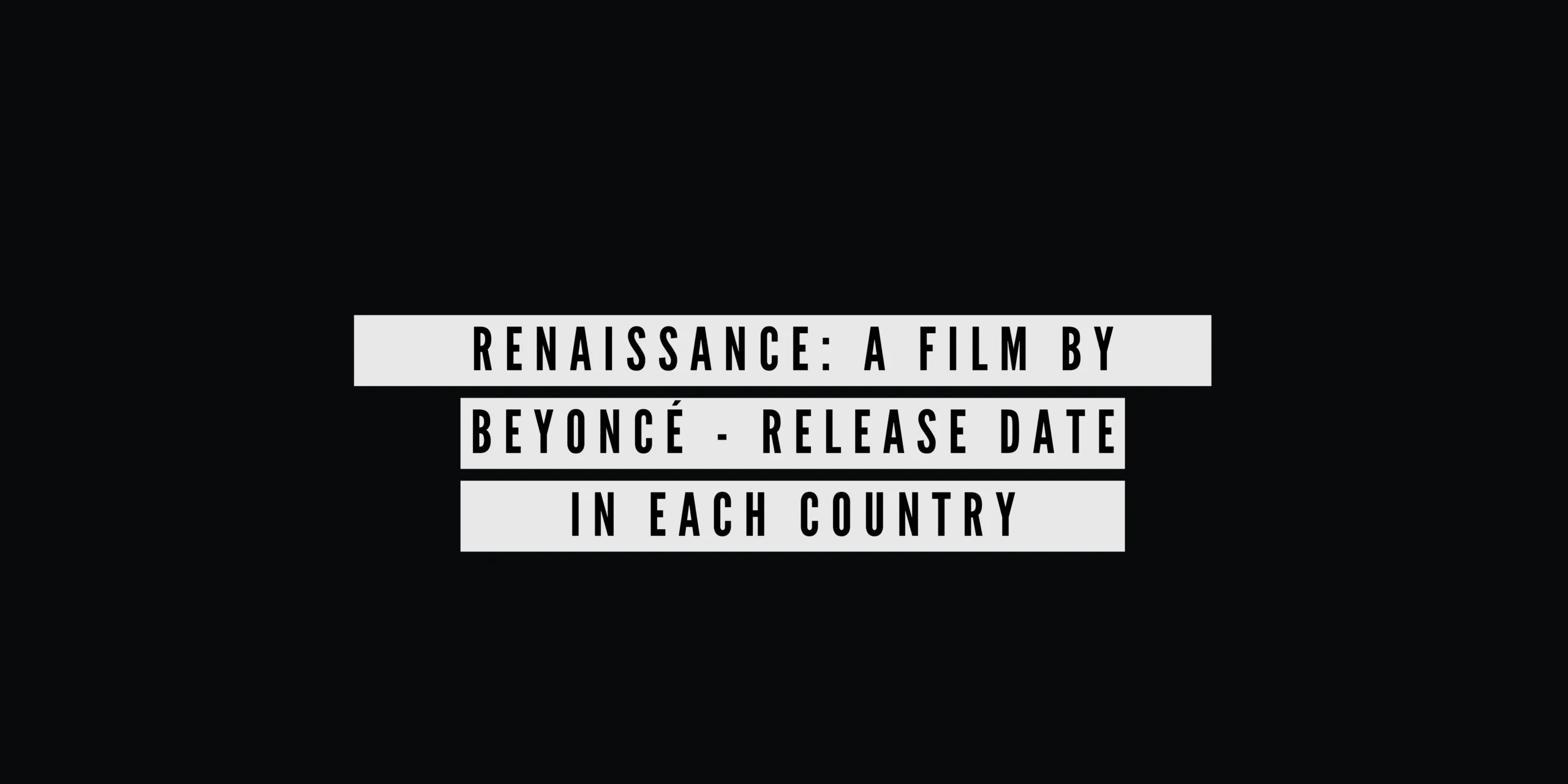 RENAISSANCE A Film by Beyoncé - Release Date In Each Country