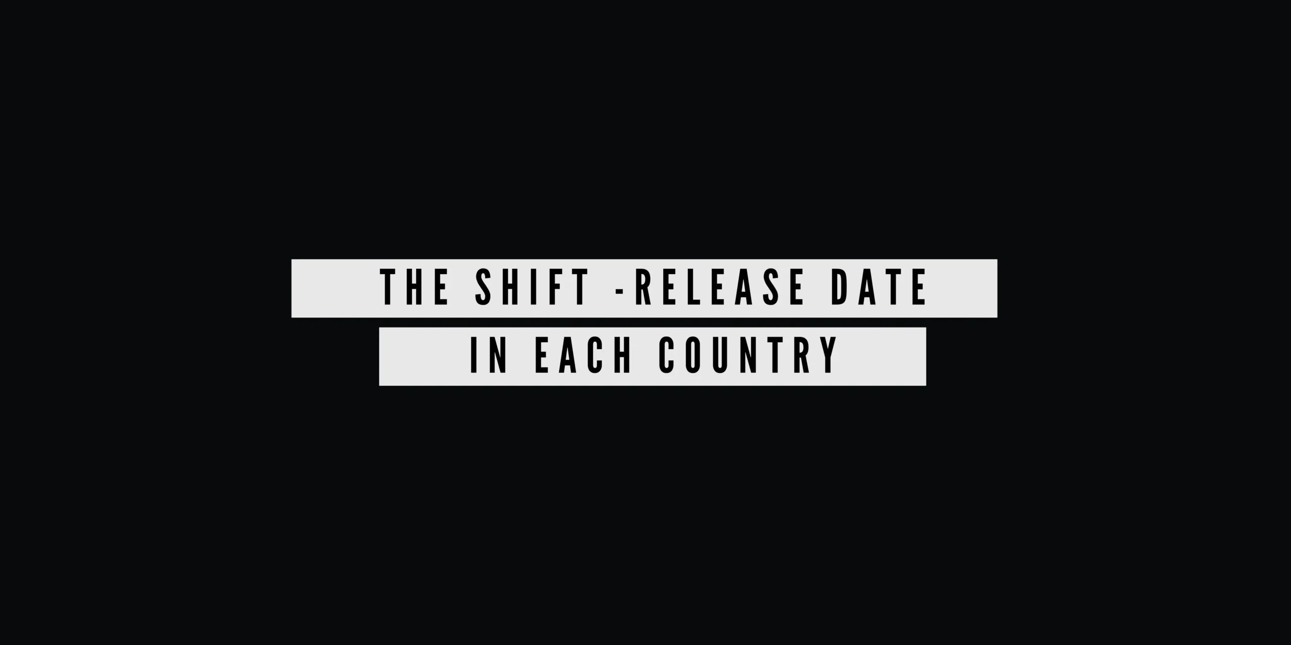 The Shift -Release Date In Each Country