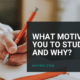 What Motivates You To Study, And Why?