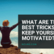 What are the best tricks to keep yourself motivated?