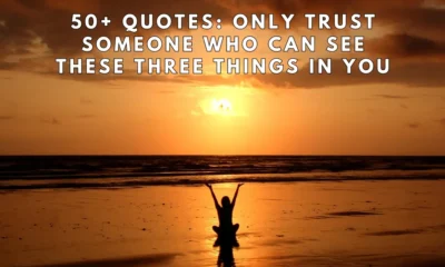 50 Quotes Only Trust Someone Who Can See These Three Things in You